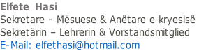Elfete  Hasi  Sekretare - Mësuese & Anëtare e kryesisë  Sekretärin – Lehrerin & Vorstandsmitglied	 E-Mail: elfethasi@hotmail.com