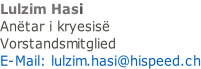 Lulzim Hasi   Anëtar i kryesisë	 Vorstandsmitglied E-Mail: lulzim.hasi@hispeed.ch
