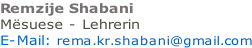 Remzije Shabani Mësuese - Lehrerin   E-Mail: rema.kr.shabani@gmail.com