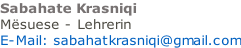 Sabahate Krasniqi Mësuese - Lehrerin   E-Mail: sabahatkrasniqi@gmail.com